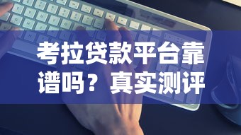 考拉贷款平台靠谱吗？真实测评+深度分析