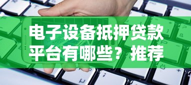 电子设备抵押贷款平台有哪些？推荐这5家靠谱机构