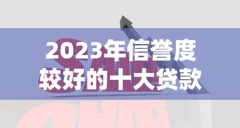 2023年信誉度较好的十大贷款平台推荐｜正规靠谱、审核快