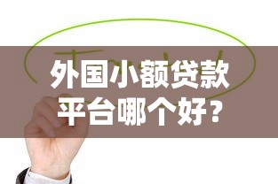 外国小额贷款平台哪个好？这8个靠谱平台值得试试