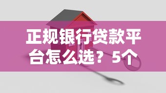 正规银行贷款平台怎么选？5个关键步骤教你避开风险