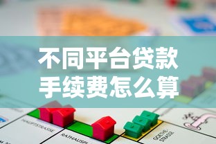 不同平台贷款手续费怎么算？一文看懂各大渠道收费规则