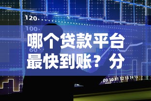 哪个贷款平台最快到账？分秒到款的十大平台推荐