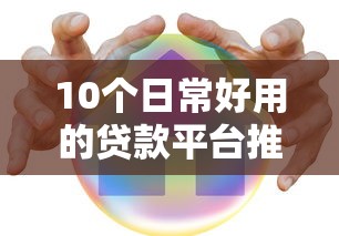 10个日常好用的贷款平台推荐：快速到账、低息安全一网打尽