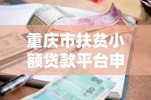 重庆市扶贫小额贷款平台申请指南：条件、流程与政策全解析