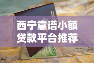 西宁靠谱小额贷款平台推荐及申请指南