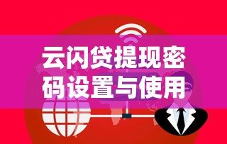 云闪贷提现密码设置与使用全攻略：常见问题解答