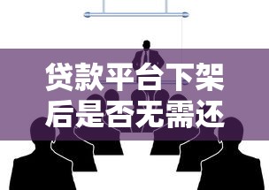 贷款平台下架后是否无需还款？五大核心问题深度解析