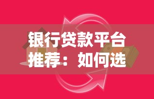 银行贷款平台推荐：如何选择最适合你的好贷渠道