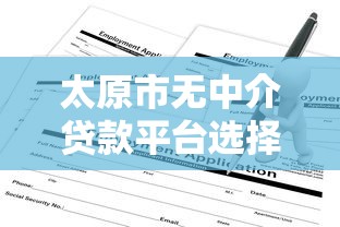 太原市无中介贷款平台选择攻略与申请指南