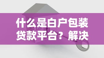 什么是白户包装贷款平台？解决白户贷款难题的三大关键策略