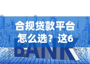 合规贷款平台怎么选？这6个方法帮你避开雷区