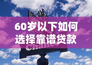 60岁以下如何选择靠谱贷款平台？这些渠道值得关注