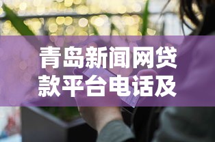 青岛新闻网贷款平台电话及正规贷款渠道推荐