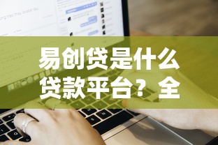 易创贷是什么贷款平台？全面解析平台特点、申请流程及用户评价