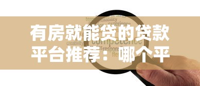 有房就能贷的贷款平台推荐：哪个平台审核快、额度高？