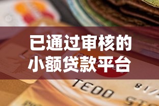 已通过审核的小额贷款平台推荐：安全可靠、快速到账的选择