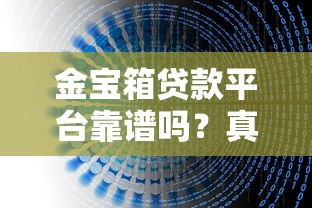 金宝箱贷款平台靠谱吗？真实用户评价与贷款产品解析
