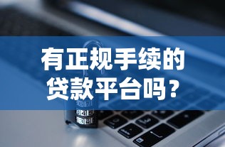 有正规手续的贷款平台吗？5大关键点教你辨别安全借贷渠道