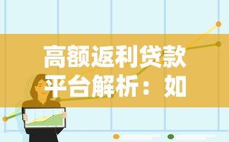 高额返利贷款平台解析：如何选择靠谱平台与避坑指南