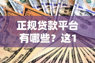 正规贷款平台有哪些？这10个渠道安全又可靠