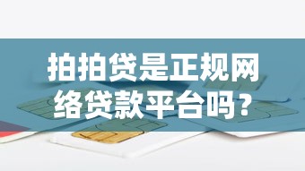 拍拍贷是正规网络贷款平台吗？全面解析其贷款服务与安全性