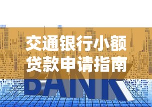 交通银行小额贷款申请指南：低利率、快速放款全解析