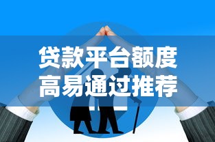 贷款平台额度高易通过推荐 5大技巧提升审批成功率
