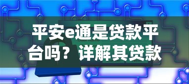 平安e通是贷款平台吗？详解其贷款服务与使用技巧
