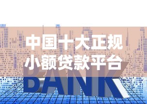 中国十大正规小额贷款平台推荐及申请攻略