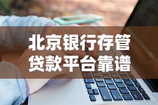 北京银行存管贷款平台靠谱吗？5大关键点教你避坑选对！