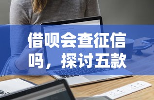 借呗会查征信吗，探讨五款网贷代理平台