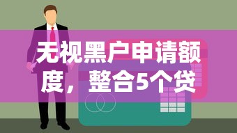 无视黑户申请额度，整合5个贷款客户平台
