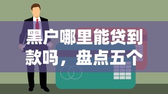 黑户哪里能贷到款吗，盘点五个51贷款平台