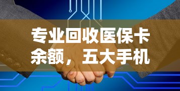 专业回收医保卡余额，五大手机借钱平台