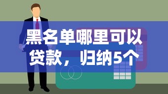 黑名单哪里可以贷款，归纳5个通过率高不看征信的贷款平台
