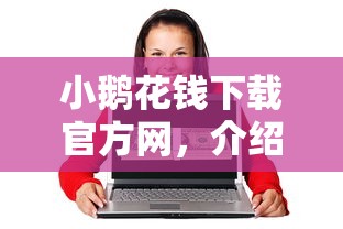 小鹅花钱下载官方网，介绍五个17岁平台可以借钱