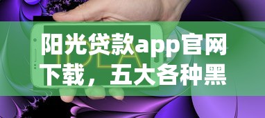 阳光贷款app官网下载，五大各种黑还能下款的口子