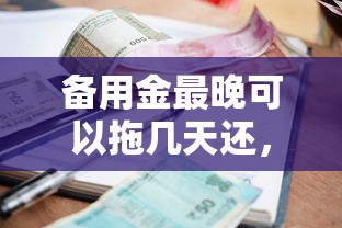 备用金最晚可以拖几天还，整合5个小额平台借钱容易通过不看征信