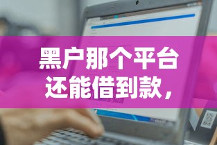 黑户那个平台还能借到款，例举5个容易下款的平台