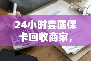 24小时套医保卡回收商家，整理五个容易过的贷款平台