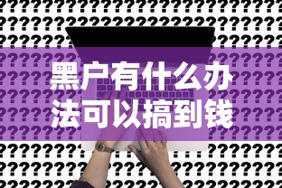 黑户有什么办法可以搞到钱，解答五家贷款容易的平台
