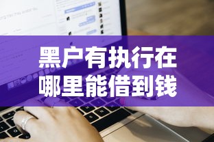 黑户有执行在哪里能借到钱，同城五个黑户呆账强制下款的软件