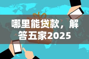 哪里能贷款，解答五家2025网贷必下款口子