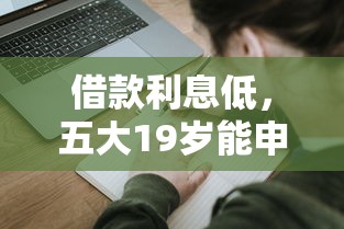 借款利息低，五大19岁能申请的借钱平台