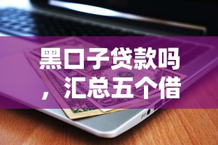黑口子贷款吗，汇总五个借贷款平台