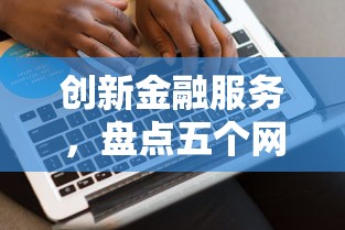 创新金融服务，盘点五个网贷平台哪些好