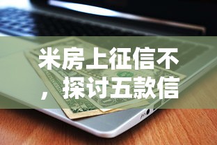 米房上征信不，探讨五款信用不好哪几个平台可以借钱