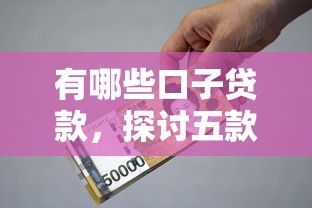 有哪些口子贷款，探讨五款14天借款小额口子