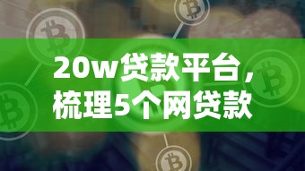 20w贷款平台，梳理5个网贷款平台哪一个好借钱